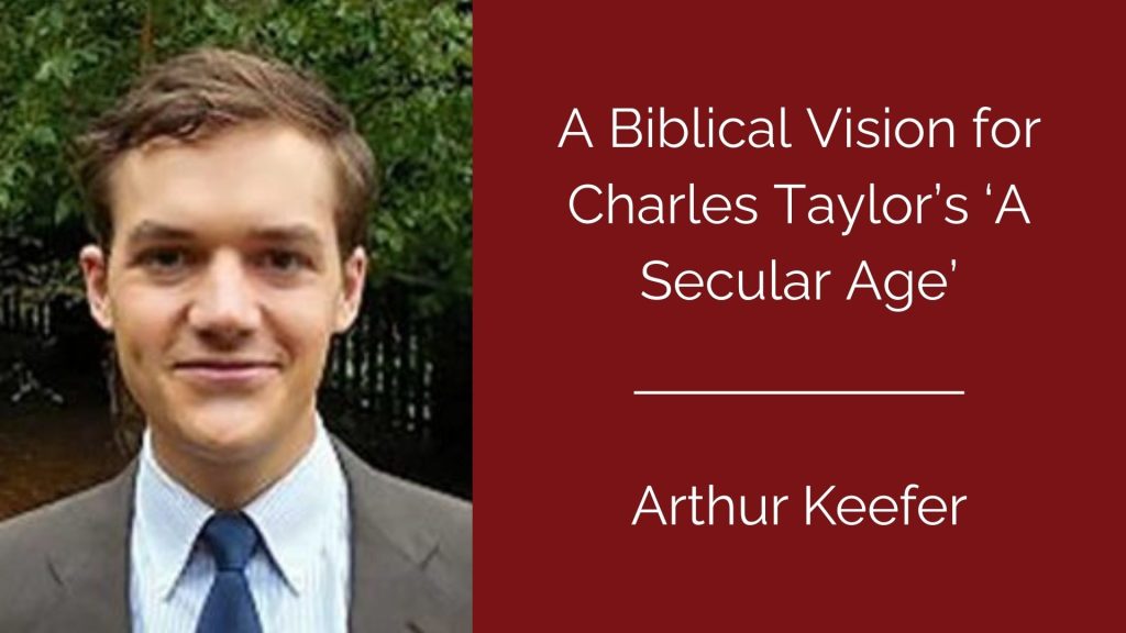 A Biblical Vision for Charles Taylor’s ‘A Secular Age’ - Arthur Keefer