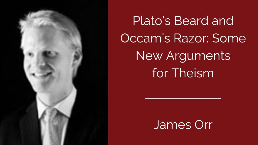 Plato’s Beard and Occam’s Razor: Some New Arguments for Theism - James Orr