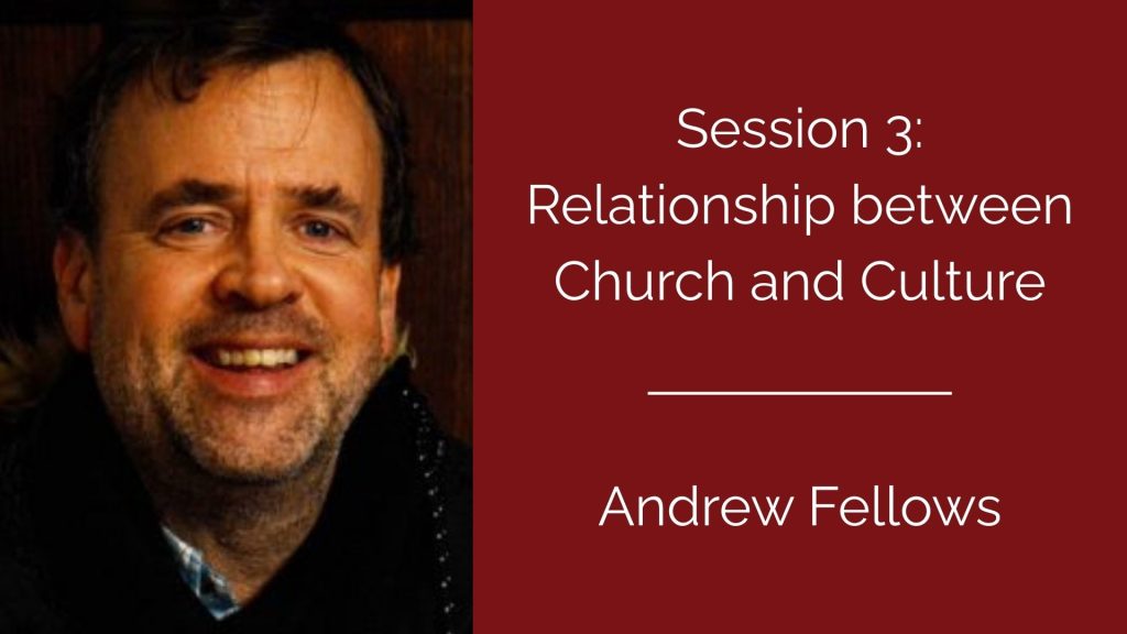 Session 3: Relationship between Church and Culture - Andrew Fellows